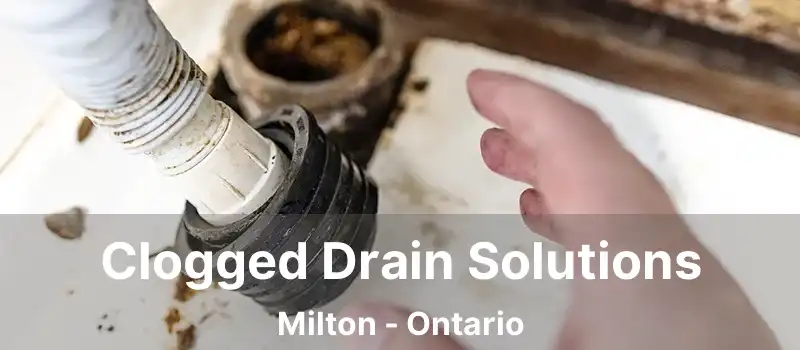 Clogged Drain Solutions Milton - Ontario